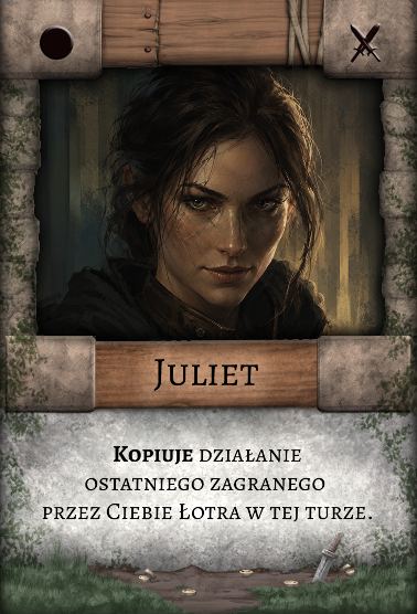 Juliet – Łotr. Kopiuje działanie Łotra zagranego przez Ciebie wcześniej w tej turze.